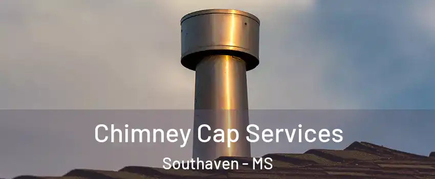  Chimney Cap Services Southaven - MS