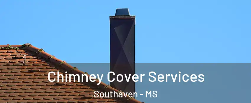  Chimney Cover Services Southaven - MS