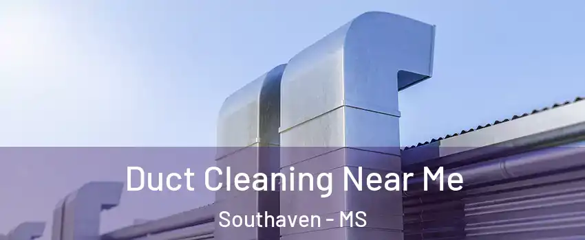  Duct Cleaning Near Me Southaven - MS