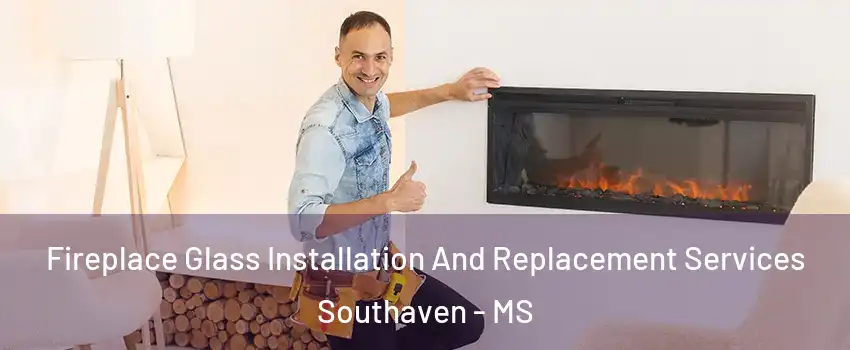  Fireplace Glass Installation And Replacement Services Southaven - MS