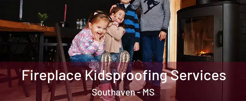 Fireplace Kidsproofing Services Southaven - MS