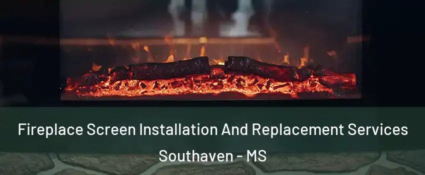  Fireplace Screen Installation And Replacement Services Southaven - MS