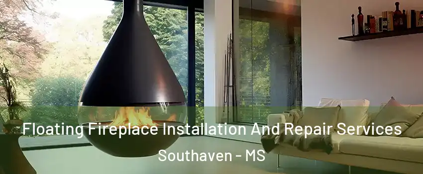 Floating Fireplace Installation And Repair Services Southaven - MS