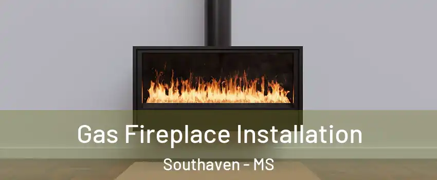  Gas Fireplace Installation Southaven - MS