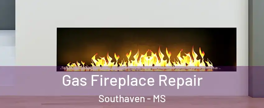  Gas Fireplace Repair Southaven - MS