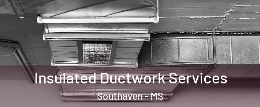  Insulated Ductwork Services Southaven - MS