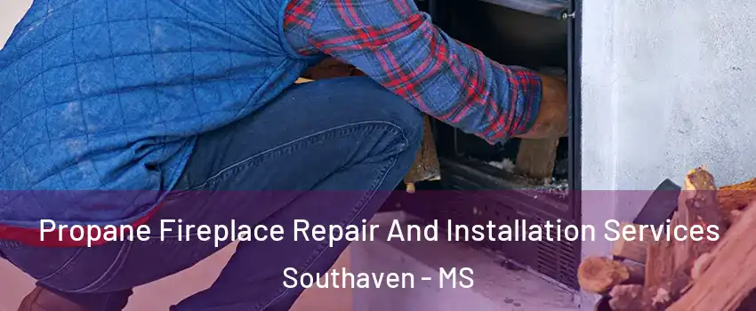  Propane Fireplace Repair And Installation Services Southaven - MS