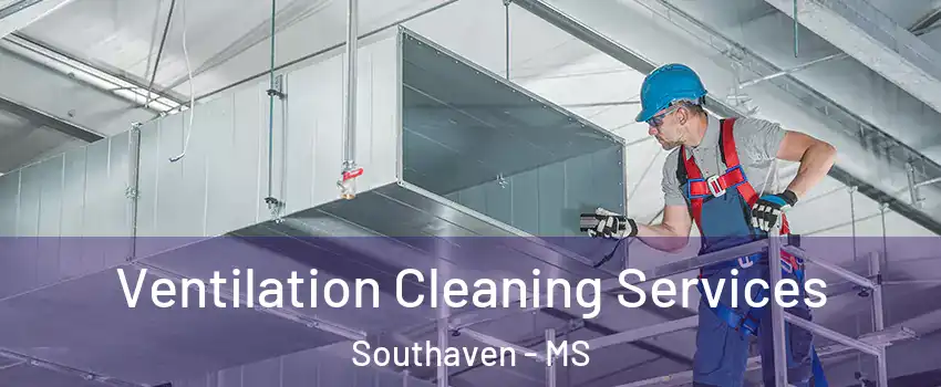  Ventilation Cleaning Services Southaven - MS